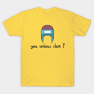 you serious clark T-Shirt